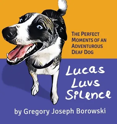 Lucas ama el silencio: Los momentos perfectos de un perro sordo aventurero - Lucas Luvs Silence: The Perfect Moments of an Adventurous Deaf Dog