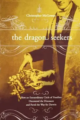 Los buscadores de dragones: Cómo un extraordinario ciclo de fosilistas descubrió los dinosaurios y allanó el camino a Darwin - The Dragon Seekers: How an Extraordinary Cicle of Fossilists Discovered the Dinosaurs and Paved the Way for Darwin