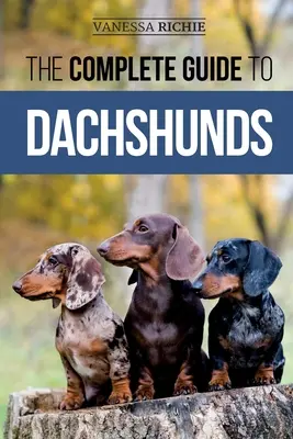 La guía completa del perro salchicha: Cómo encontrar, alimentar, adiestrar, cuidar, socializar y querer a tu nuevo cachorro de teckel - The Complete Guide to Dachshunds: Finding, Feeding, Training, Caring For, Socializing, and Loving Your New Dachshund Puppy