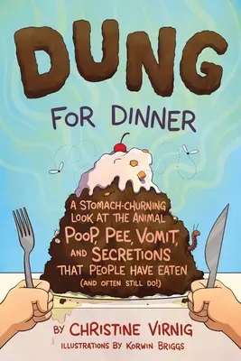 Estiércol para cenar: Una mirada que revuelve el estómago a las cacas, orines, vómitos y secreciones de animales que la gente ha comido - Dung for Dinner: A Stomach-Churning Look at the Animal Poop, Pee, Vomit, and Secretions That People Have Eaten