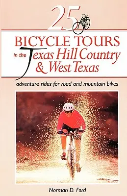 25 excursiones en bicicleta por Texas Hill Country y West Texas: Aventuras en bicicleta de carretera y de montaña - 25 Bicycle Tours in the Texas Hill Country and West Texas: Adventure Rides for Road and Mountain Bikes