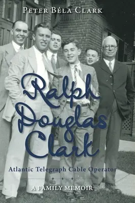 Ralph Douglas Clark: Atlantic Telegraph Cable Operator: Una memoria familiar - Ralph Douglas Clark - Atlantic Telegraph Cable Operator: A Family Memoir