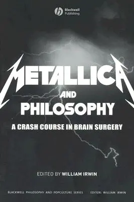 Metallica y la filosofía: Un curso acelerado de cirugía cerebral - Metallica and Philosophy: A Crash Course in Brain Surgery