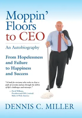 De la desesperanza y el fracaso a la felicidad y el éxito: De la desesperanza y el fracaso a la felicidad y el éxito - Moppin' Floors to CEO: From Hopelessness and Failure to Happiness and Success