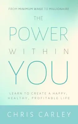 El poder dentro de ti: Aprenda a crear una vida feliz, saludable y rentable - The Power Within You: Learn to Create a Happy, Healthy, Profitable Life