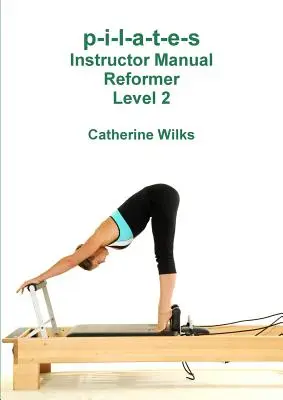 p-i-l-a-t-e-s Manual del Instructor Reformer Nivel 2 - p-i-l-a-t-e-s Instructor Manual Reformer Level 2