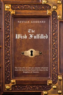 Neville Goddard El deseo cumplido: La imaginación, no los hechos, crea tu realidad - Neville Goddard The Wish Fulfilled: Imagination, Not Facts, Create Your Reality