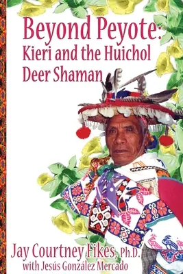 MÁS ALLÁ DEL PEYOTE Kieri y el chamán huichol del ciervo - BEYOND PEYOTE Kieri and the Huichol Deer Shaman