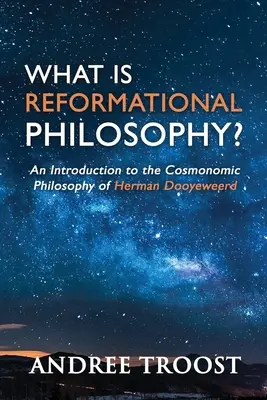 ¿Qué es la filosofía reformadora?: Introducción a la filosofía cosmonómica de Herman Dooyeweerd - What Is Reformational Philosophy?: An Introduction to the Cosmonomic Philosophy of Herman Dooyeweerd