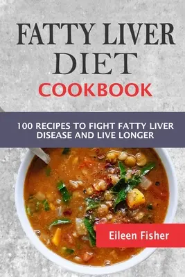 Dieta Para El Hígado Graso: 100 Recetas Para Combatir La Enfermedad Del Hígado Graso Y Vivir Más Tiempo - Fatty Liver Diet Cookbook: 100 Recipes To Fight Fatty Liver Disease And Live Longer