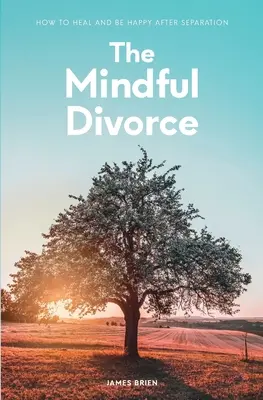 El divorcio consciente: Cómo sanar y ser feliz tras la separación - The Mindful Divorce: How To Heal And Be Happy After Separation