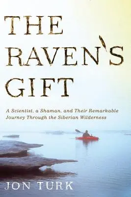 El regalo del cuervo: Un científico, un chamán y su extraordinario viaje por las tierras salvajes de Siberia - The Raven's Gift: A Scientist, a Shaman, and Their Remarkable Journey Through the Siberian Wilderness