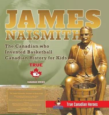 James Naismith - El canadiense que inventó el baloncesto - Historia de Canadá para niños - Verdaderos héroes canadienses - Edición True Canadian Heroes - James Naismith - The Canadian who Invented Basketball - Canadian History for Kids - True Canadian Heroes - True Canadian Heroes Edition