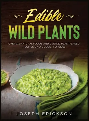 Plantas Silvestres Comestibles: Más De 111 Alimentos Naturales Y Más De 22 Recetas A Base De Plantas En Un Presupuesto Para 2021 - Edible Wild Plants: Over 111 Natural Foods and Over 22 Plant- Based Recipes On A Budget For 2021