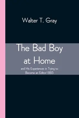 The Bad Boy at Home, and His Experiences in Trying to Become an Editor (El chico malo en casa y sus experiencias al intentar convertirse en editor) 1885 - The Bad Boy at Home, and His Experiences in Trying to Become an Editor 1885