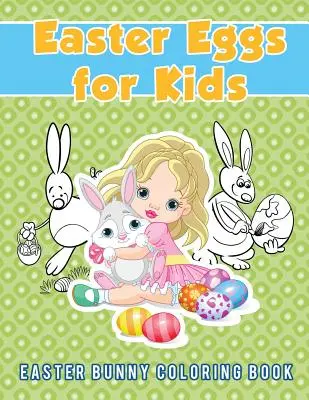 Huevos de Pascua para niños: Libro para colorear del Conejo de Pascua - Easter Eggs for Kids: Easter Bunny Coloring Book