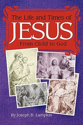 Vida y época de Jesús: De niño a Dios: Incluye los Evangelios de la infancia - The Life and Times of Jesus: From Child to God: Including The Infancy Gospels