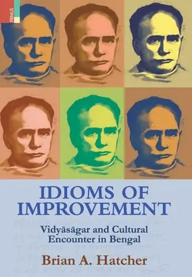 Idioms of Improvement: Vidyāsāgar y el encuentro cultural en Bengala - Idioms of Improvement: Vidyāsāgar And Cultural Encounter In Bengal