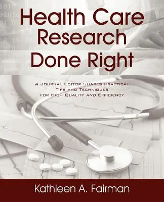 La investigación sanitaria bien hecha: Un editor de revistas comparte consejos prácticos y técnicas para una alta calidad y eficiencia - Health Care Research Done Right: A Journal Editor Shares Practical Tips and Techniques for High Quality and Efficiency