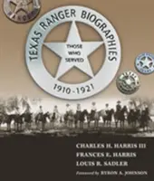 Biografías de los Rangers de Texas: Los que sirvieron, 1910-1921 - Texas Ranger Biographies: Those Who Served, 1910-1921