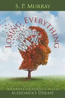 Perderlo todo: el viaje de una familia con Alzheimer - Losing Everything: A Family's Journey with Alzheimer's Disease