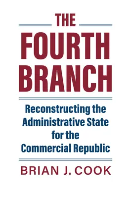 El cuarto poder: Reconstrucción del Estado Administrativo para la República Comercial - The Fourth Branch: Reconstructing the Administrative State for the Commercial Republic