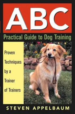 Guía práctica ABC del adiestramiento canino: Técnicas probadas por un adiestrador de adiestradores - ABC Practical Guide to Dog Training: Proven Techniques by a Trainer of Trainers
