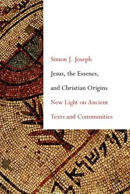 Jesús, los esenios y los orígenes cristianos: Nueva luz sobre textos y comunidades antiguos - Jesus, the Essenes, and Christian Origins: New Light on Ancient Texts and Communities
