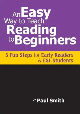 Una manera fácil de enseñar a leer a principiantes: 3 pasos divertidos para primeros lectores y estudiantes de ESL - An Easy Way to Teach Reading to Beginners: 3 Fun Steps for Early Readers and ESL Students