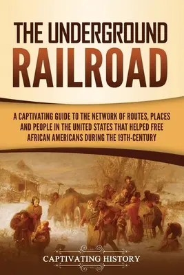 El ferrocarril subterráneo: Una guía cautivadora de la red de rutas, lugares y personas de Estados Unidos que ayudaron a liberar a la América africana - The Underground Railroad: A Captivating Guide to the Network of Routes, Places, and People in the United States That Helped Free African America