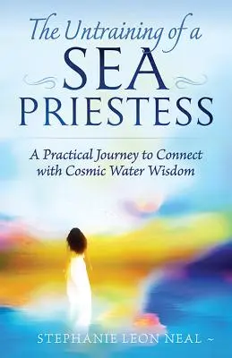 Desentrenamiento de una Sacerdotisa del Mar: Un Viaje Práctico para Conectar con la Sabiduría Cósmica del Agua - Untraining of a Sea Priestess: A Practical Journey to Connect with Cosmic Water Wisdom