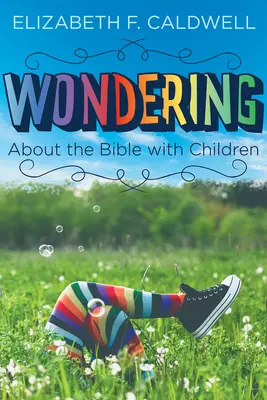 Preguntarse por la Biblia con los niños: Cómo despertar la curiosidad de los niños por la Biblia - Wondering about the Bible with Children: Engaging a Child's Curiosity about the Bible