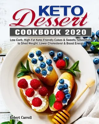 Keto Dessert Cookbook 2020: Recetas de Postres Ceto 2020: Pasteles y Dulces Bajos en Carbohidratos y Ricos en Grasa, Batidos para Adelgazar, Reducir el Colesterol y Aumentar la Energía - Keto Dessert Cookbook 2020: Low-Carb, High-Fat Keto-Friendly Cakes & Sweets, Smoothies to Shed Weight, Lower Cholesterol & Boost Energy
