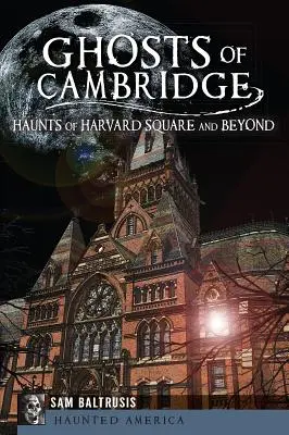 Fantasmas de Cambridge: Fantasmas de Harvard Square y más allá - Ghosts of Cambridge: Haunts of Harvard Square and Beyond