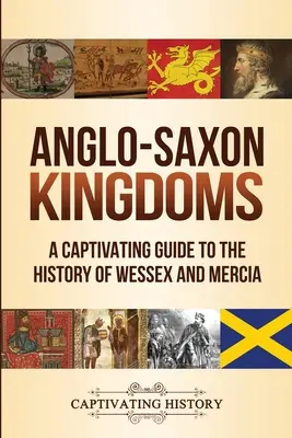 Reinos anglosajones: Una cautivadora guía de la historia de Wessex y Mercia - Anglo-Saxon Kingdoms: A Captivating Guide to the History of Wessex and Mercia