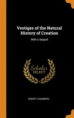 Vestigios de la historia natural de la creación: Con una secuela - Vestiges of the Natural History of Creation: With a Sequel