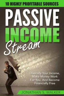 Corrientes de ingresos pasivos - Cómo obtener ingresos pasivos: Cómo Ganar Ingresos Pasivos - Diversifique Sus Ingresos, Haga Que El Dinero Trabaje Para Usted, Y Conviértase En Financiero - Passive Income Streams - How To Earn Passive Income: How To Earn Passive Income - Diversify Your Income, Make Money Work For You, And Become Financial