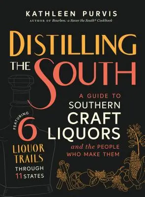 Destilando el Sur: Guía de los licores artesanales del Sur y de la gente que los elabora - Distilling the South: A Guide to Southern Craft Liquors and the People Who Make Them