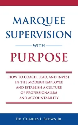 Supervisión con propósito: Cómo entrenar, liderar e invertir en el empleado moderno y establecer una cultura de profesionalidad y responsabilidad - Marquee Supervision with Purpose: How to Coach, Lead, and Invest in the Modern Employee and Establish a Culture of Professionalism and Accountability