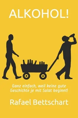 Alkohol!: Ganz einfach, weil keine gute Geschichte je mit Salat beginnt