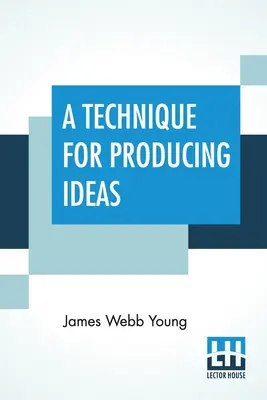 Una Técnica Para Producir Ideas (Una técnica para obtener ideas) - A Technique For Producing Ideas: (A Technique For Getting Ideas)