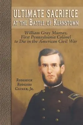 Sacrificio supremo en la batalla de Kernstown: William Gray Murray, primer coronel de Pensilvania muerto en la Guerra Civil estadounidense - Ultimate Sacrifice at the Battle of Kernstown: William Gray Murray, First Pennsylvania Colonel to Die in the American Civil War