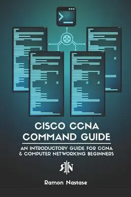 Guía de Comandos Cisco CCNA: Una guía introductoria para CCNA y principiantes de redes informáticas - Cisco CCNA Command Guide: An Introductory Guide for CCNA & Computer Networking Beginners