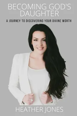 Convertirse en hija de Dios: Un viaje para descubrir tu valor divino - Becoming God's Daughter: A Journey to Discovering Your Divine Worth