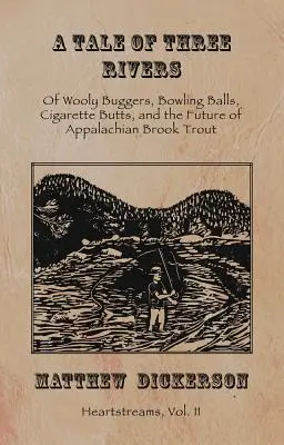 Historia de tres ríos: , 2: Of Wooly Buggers, Bowling Balls, Cigarette Butts, and the Future of Appalachian Brook Trout - A Tale of Three Rivers: , 2: Of Wooly Buggers, Bowling Balls, Cigarette Butts, and the Future of Appalachian Brook Trout