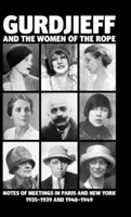 Gurdjieff y las mujeres de la cuerda: Notas de encuentros en París y Nueva York 1935-1939 y 1948-1949 - Gurdjieff and the Women of the Rope: Notes of Meetings in Paris and New York 1935-1939 and 1948-1949