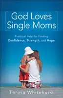 Dios ama a las madres solteras: Ayuda práctica para encontrar confianza, fortaleza y esperanza - God Loves Single Moms: Practical Help for Finding Confidence, Strength, and Hope