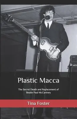 Plastic Macca: La muerte secreta y la sustitución del Beatle Paul McCartney - Plastic Macca: The Secret Death and Replacement of Beatle Paul McCartney