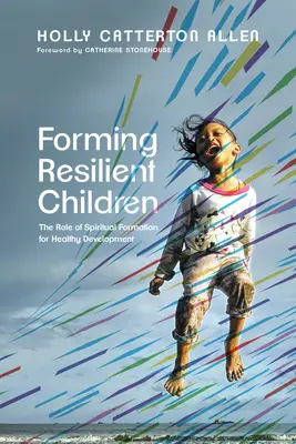 Formar niños resilientes: El papel de la formación espiritual para un desarrollo sano - Forming Resilient Children: The Role of Spiritual Formation for Healthy Development