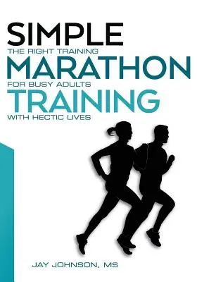 Simple Marathon Training: El Entrenamiento Adecuado Para Adultos Ocupados Con Vidas Agitadas - Simple Marathon Training: The Right Training For Busy Adults With Hectic Lives